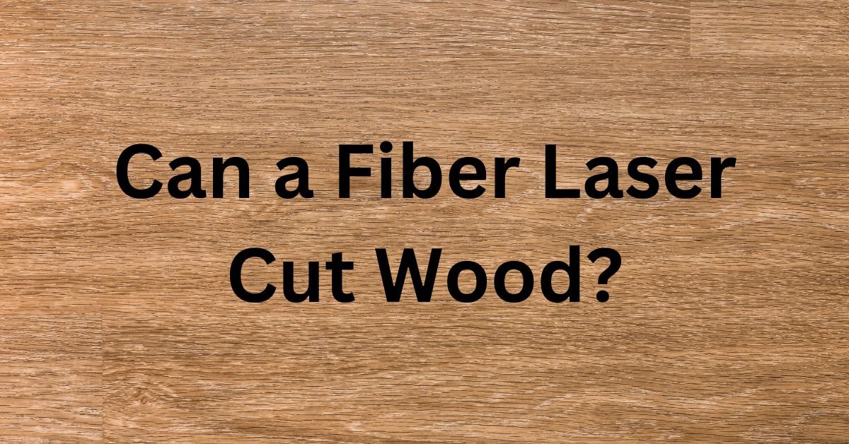 Can a Fiber Laser Cut Wood