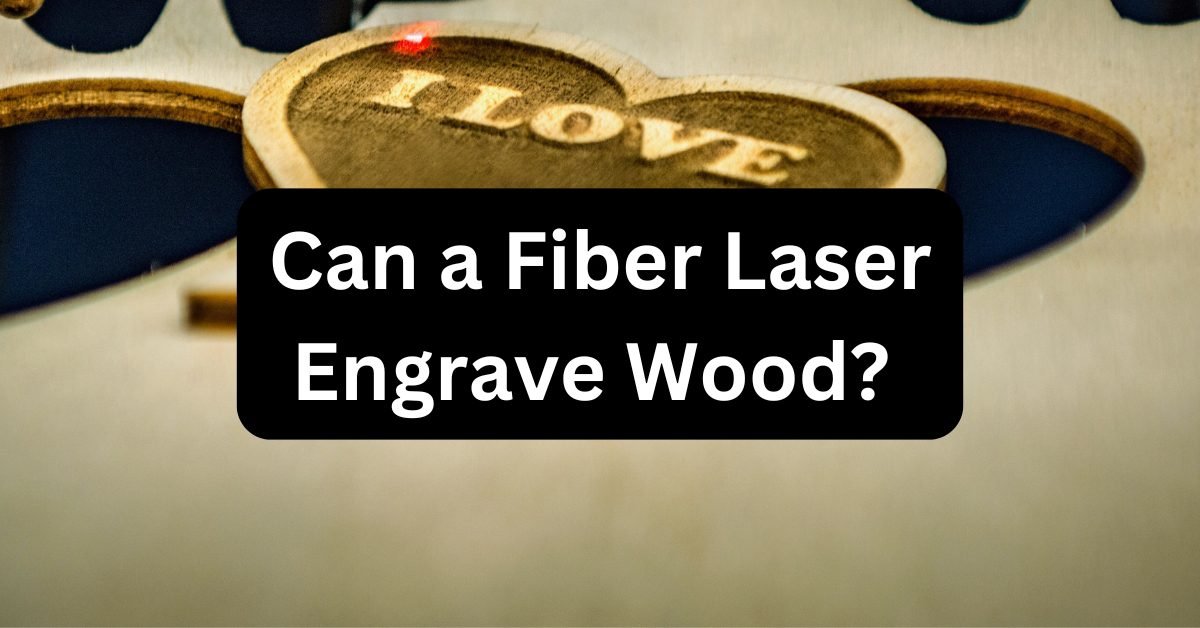 Can a Fiber Laser Engrave Wood